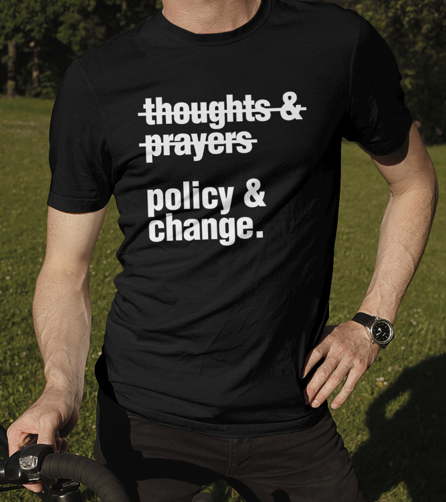 Thoughts And Prayers Crossed Out To Emphasize Policy And Change Prioritization T-Shirt