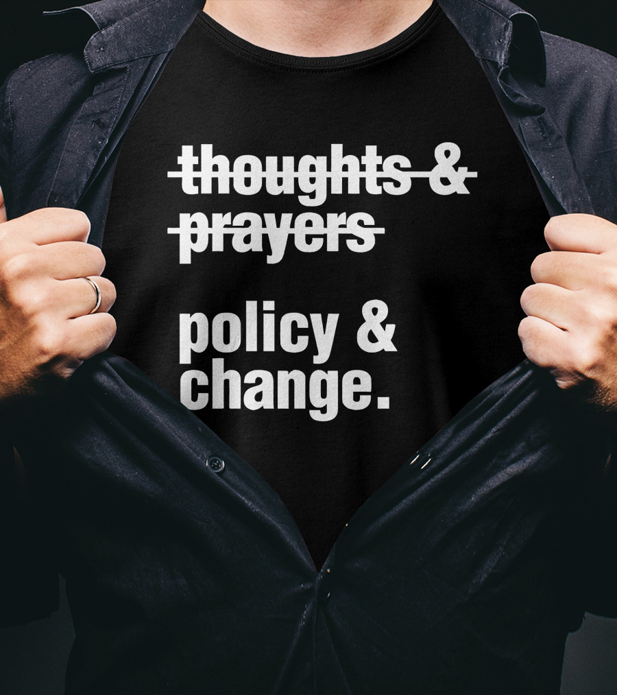 Thoughts And Prayers Crossed Out To Emphasize Policy And Change Prioritization T-Shirt
