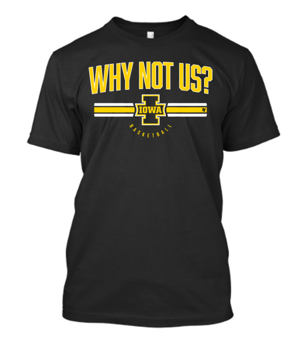 Iowa Basketball Why Not Us? T-Shirt