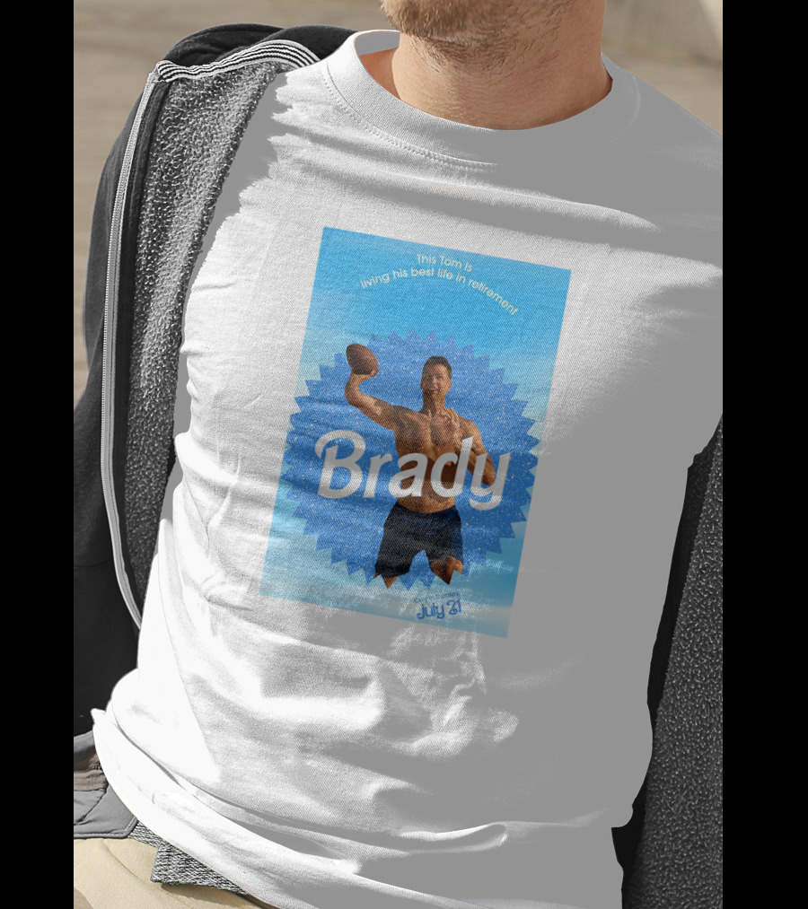 This Tom Is Living His Best Life In Retirement Brady July 23 T-Shirt