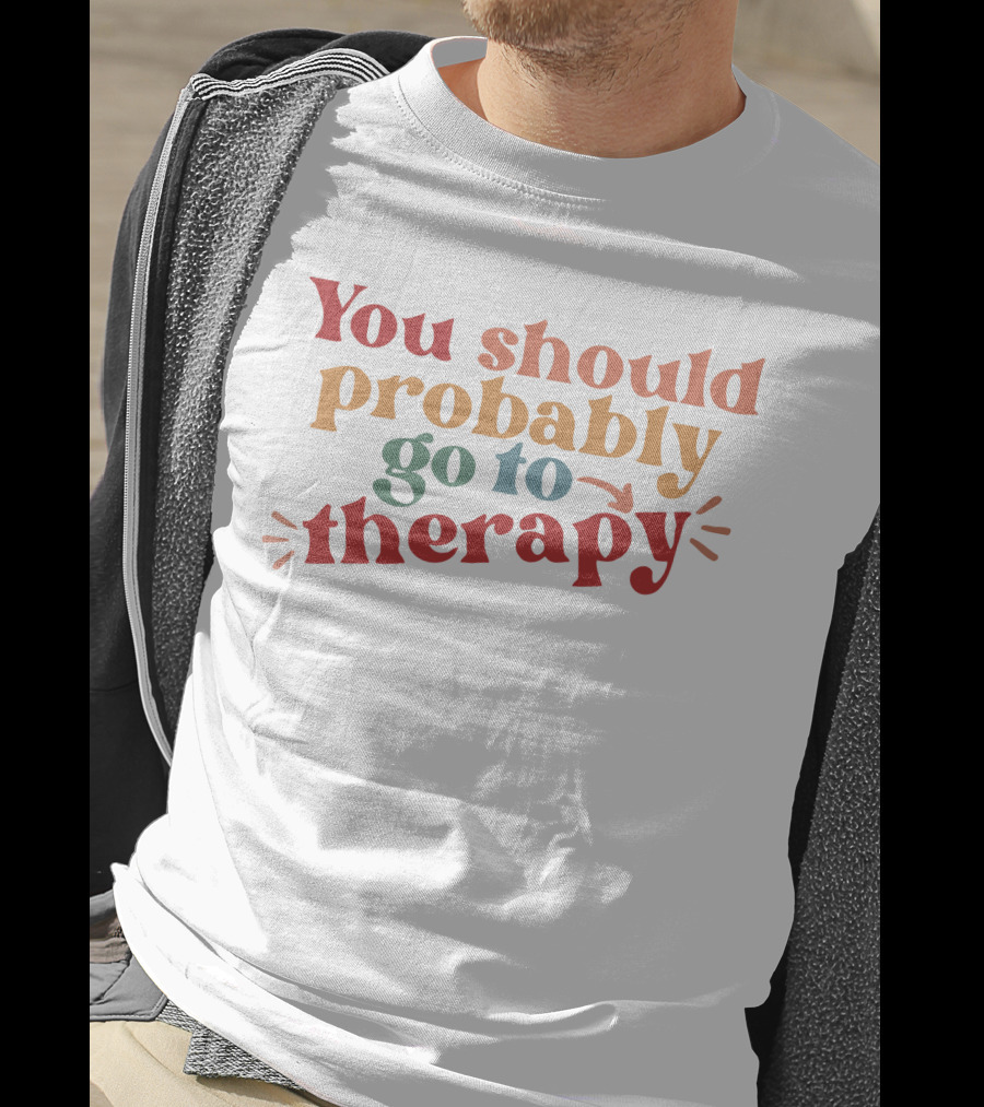 Erika Harlacher You Should Probably Go To Therapy T-Shirt