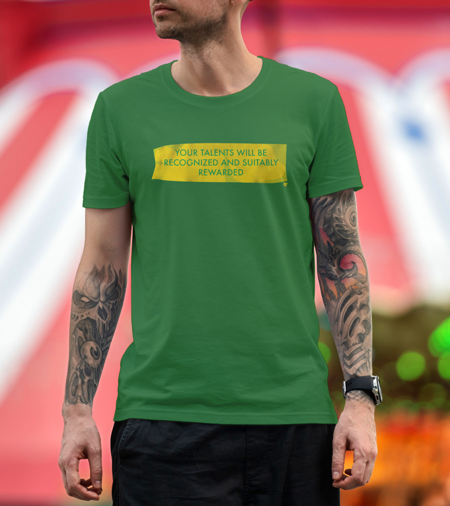 Your Talents Will Be Recognized and Suitably Rewarded T-Shirt