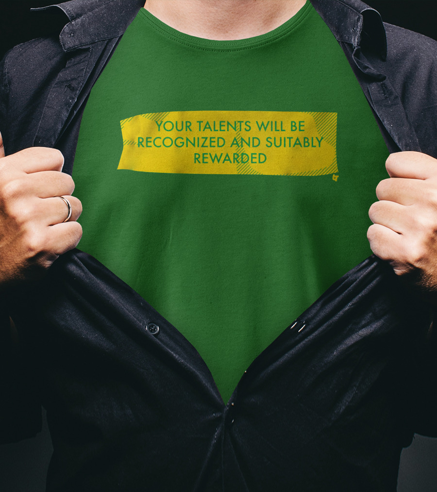 Your Talents Will Be Recognized And Suitably Rewarded T-Shirt