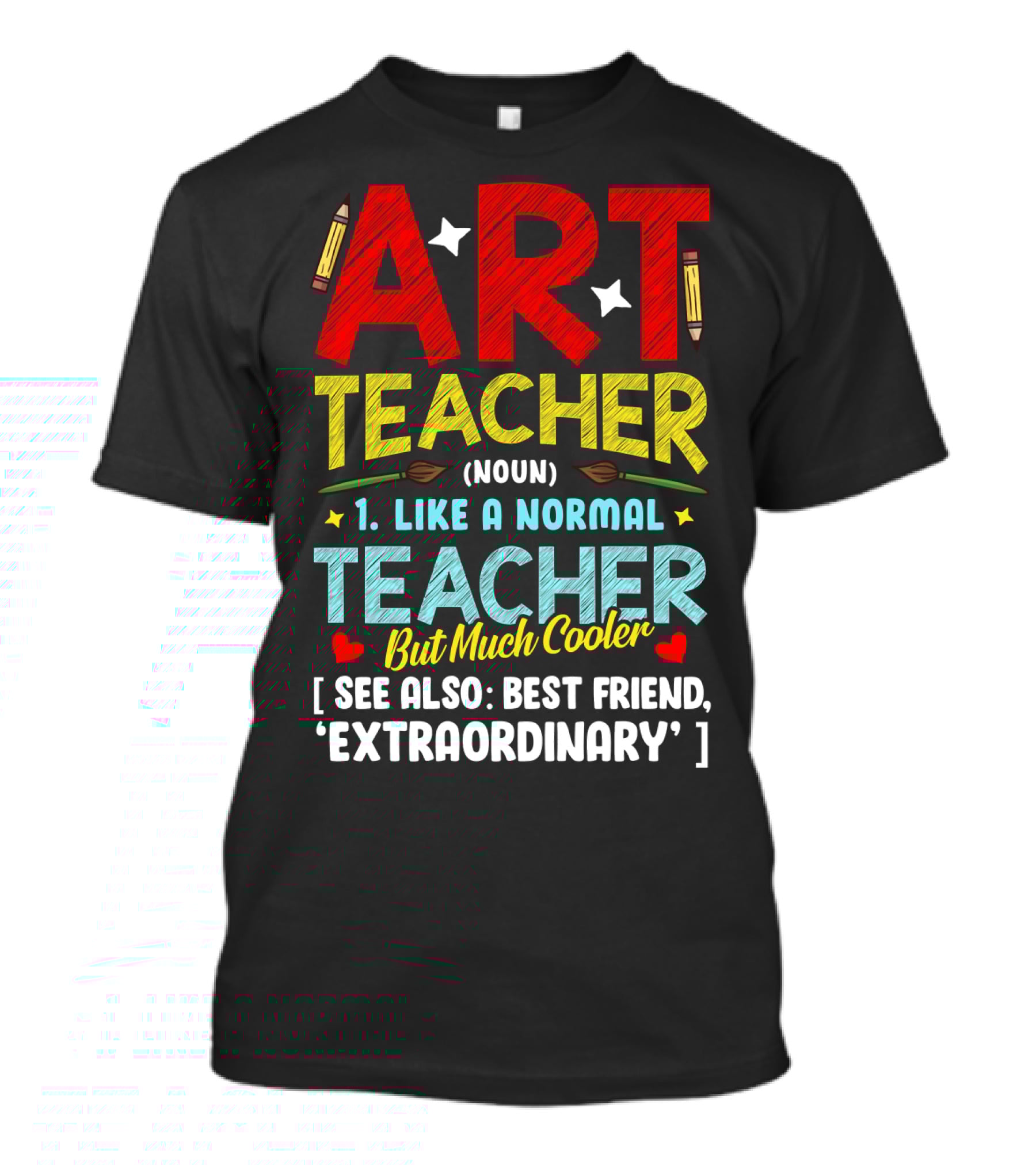 Art Teacher Noun Like A Normal Teacher But Much Cooler See Also Best Friend Extraordinary T-Shirt