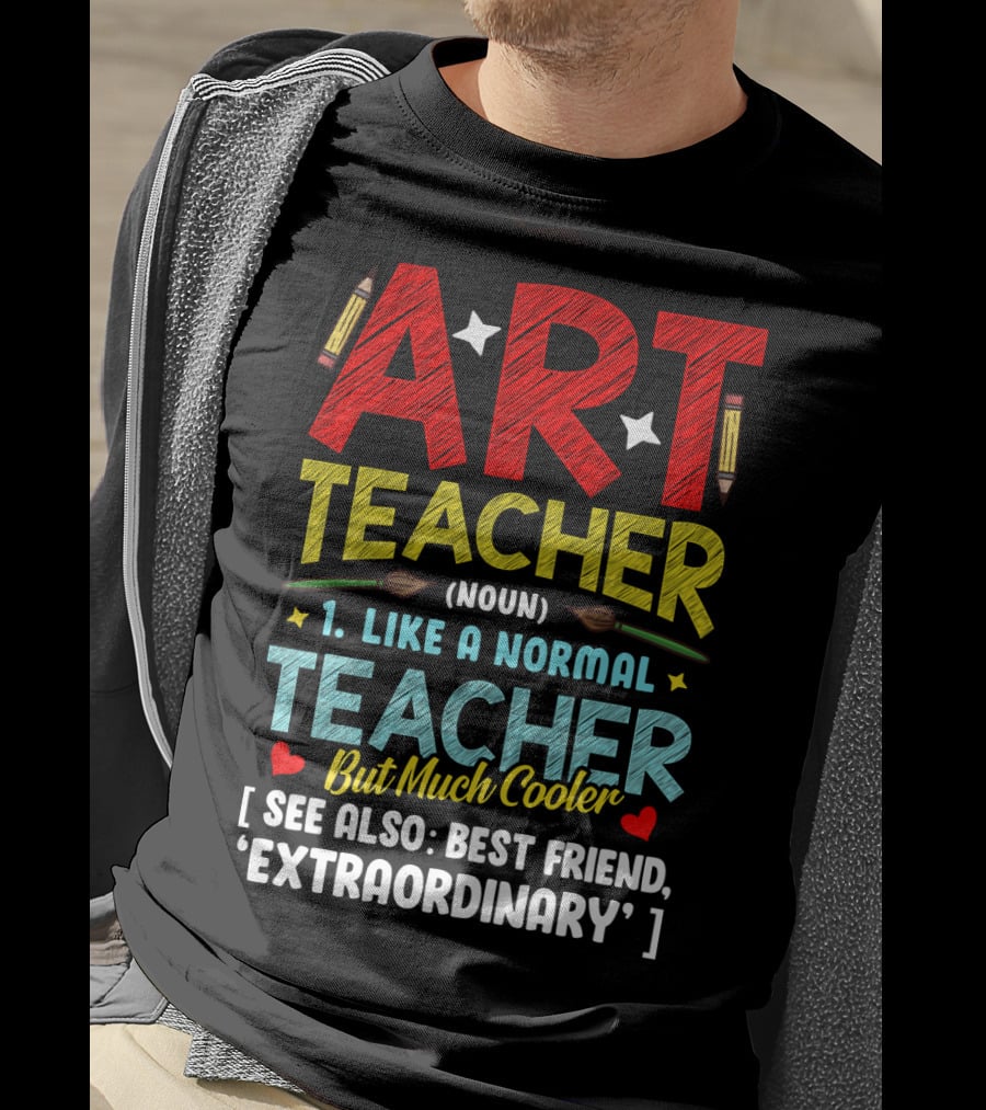 Art Teacher Noun Like A Normal Teacher But Much Cooler See Also Best Friend Extraordinary T-Shirt