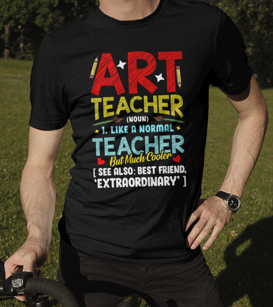 Art Teacher Noun Like A Normal Teacher But Much Cooler See Also Best Friend Extraordinary T-Shirt
