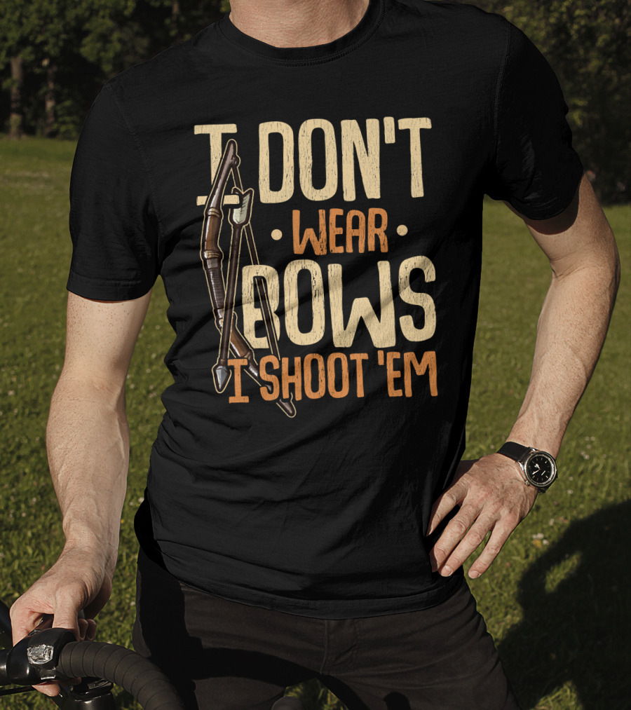 I Don't Wear Bows I Shoot 'Em T-Shirt