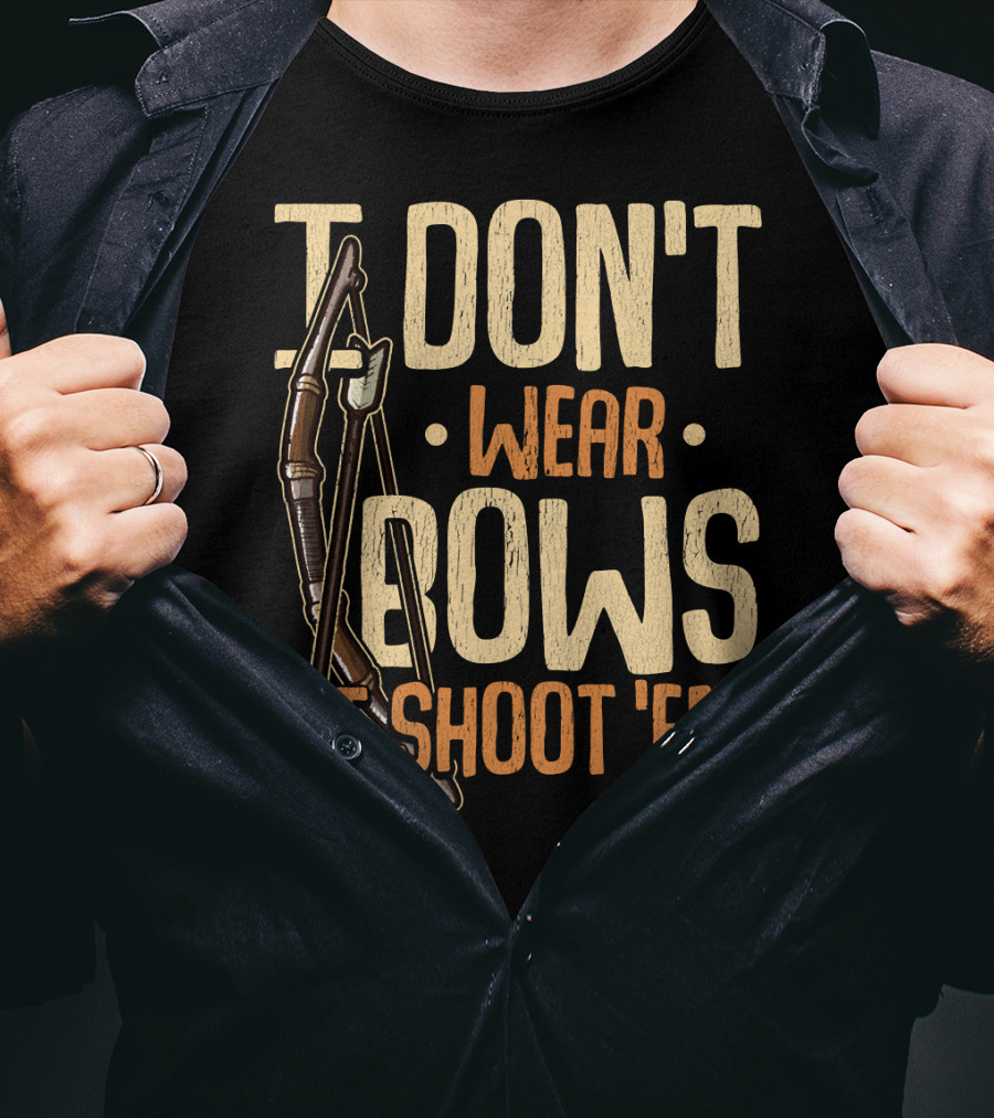 I Don't Wear Bows I Shoot 'Em T-Shirt