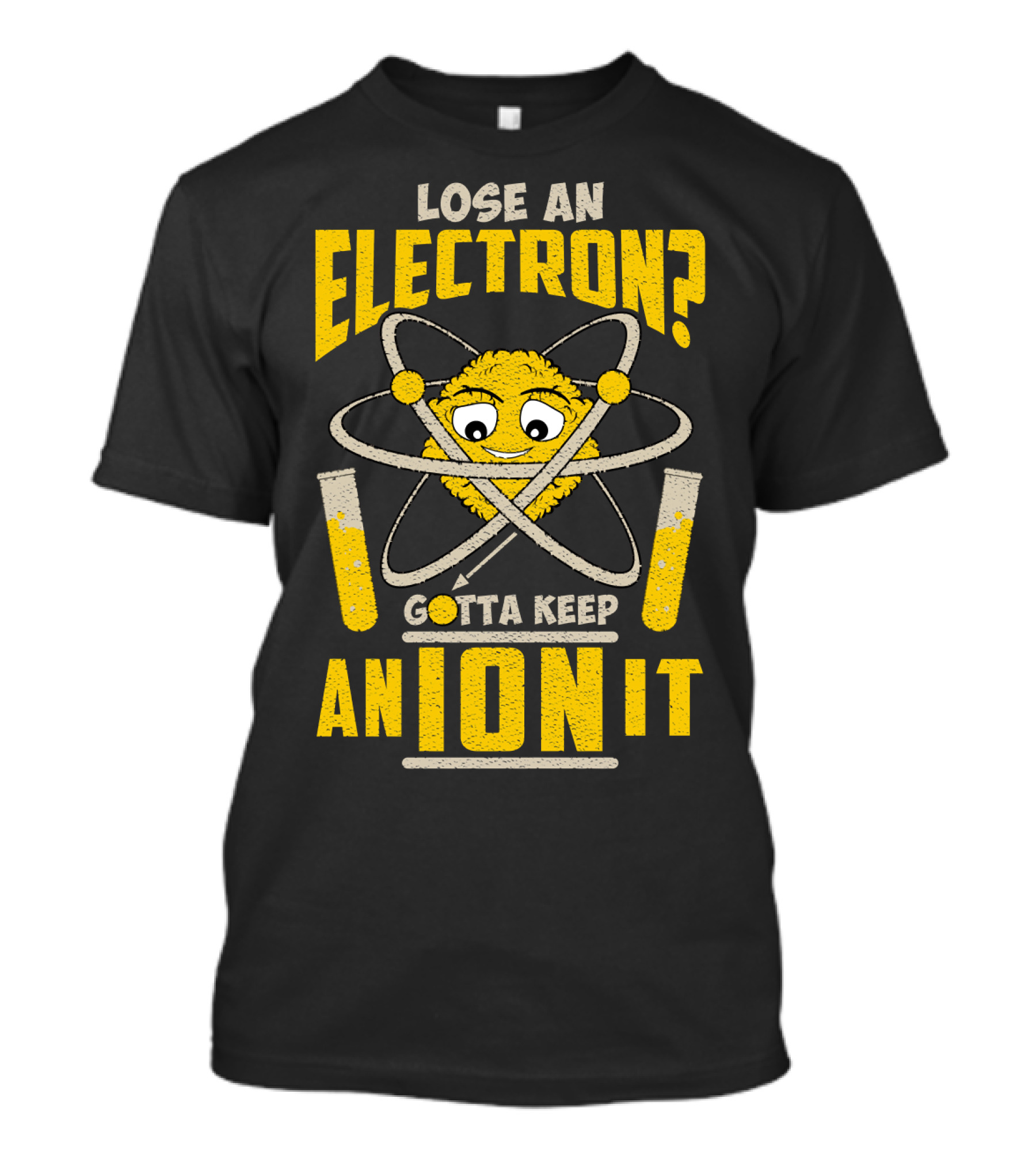 Lose An Electron? Gotta Keep An Ion It T-Shirt