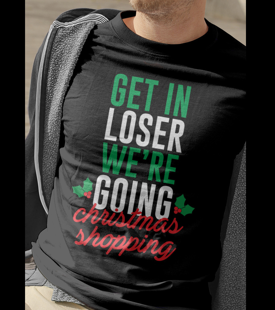 Get In Loser We’re Going Christmas Shopping Holly Berry Text T-Shirt