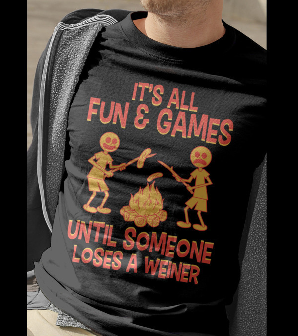 It's All Fun And Games Until Someone Loses A Weiner Campfire Sausage Roast T-Shirt