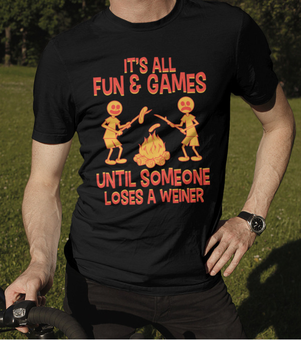 It's All Fun And Games Until Someone Loses A Weiner Campfire Sausage Roast T-Shirt
