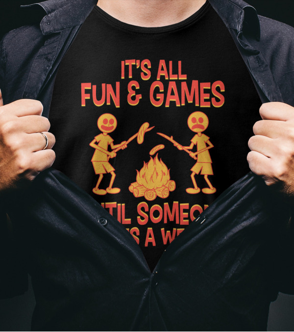 It's All Fun And Games Until Someone Loses A Weiner Campfire Sausage Roast T-Shirt
