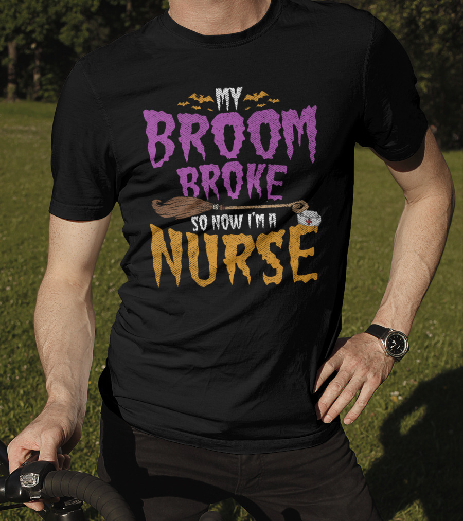 My Broom Broke So Now I'm A Nurse Halloween Costume T-Shirt