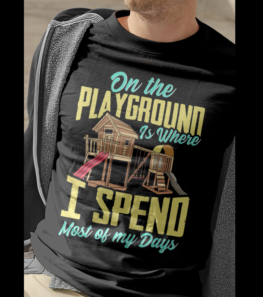 On The Playground Is Where I Spend Most Of My Days Play Structure Slide Fun T-Shirt