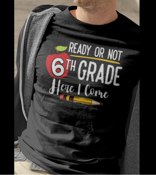 Ready Or Not 6th Grade Here I Come Pencil And Apple Funny First Day Of School T-Shirt