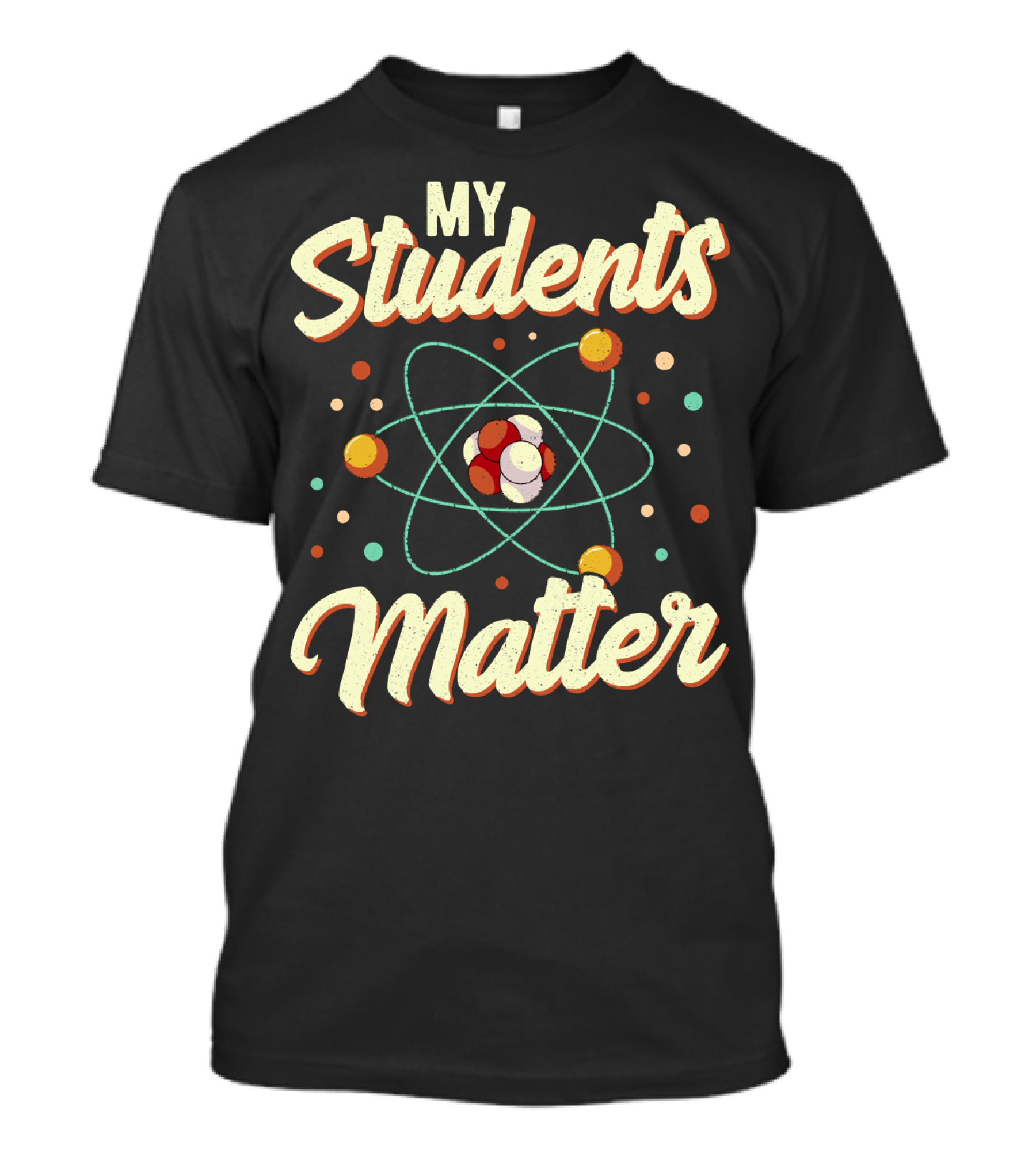 Back To School Science Teacher Chemistry My Students Matter Atom T-Shirt