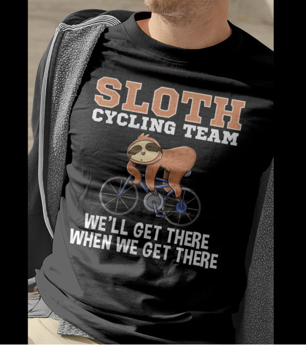 Sloth Cycling Team Lazy Sloth On Bicycle We'll Get There When We Get There T-Shirt