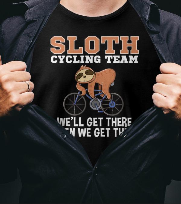 Sloth Cycling Team Lazy Sloth On Bicycle We'll Get There When We Get There T-Shirt
