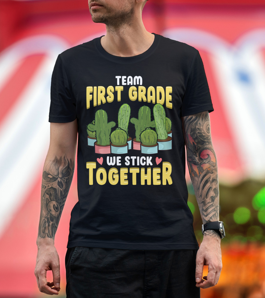 Team First Grade We Stick Together Cactus Hearts First Day of School T-Shirt