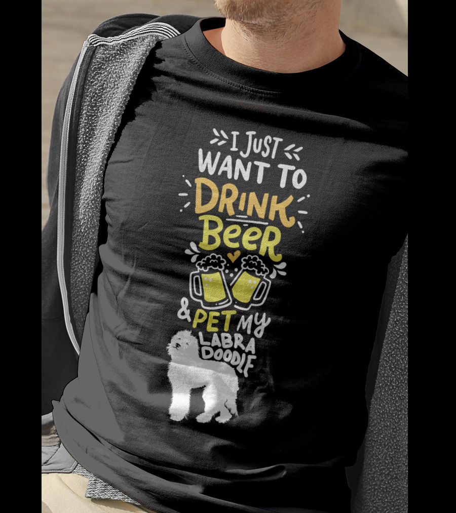 I Just Want To Drink Beer And Pet My Labradoodle T-Shirt