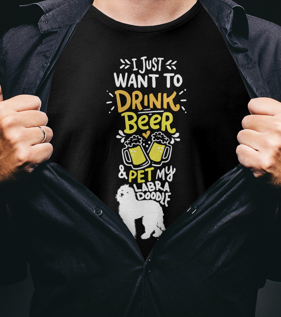 I Just Want To Drink Beer And Pet My Labradoodle T-Shirt