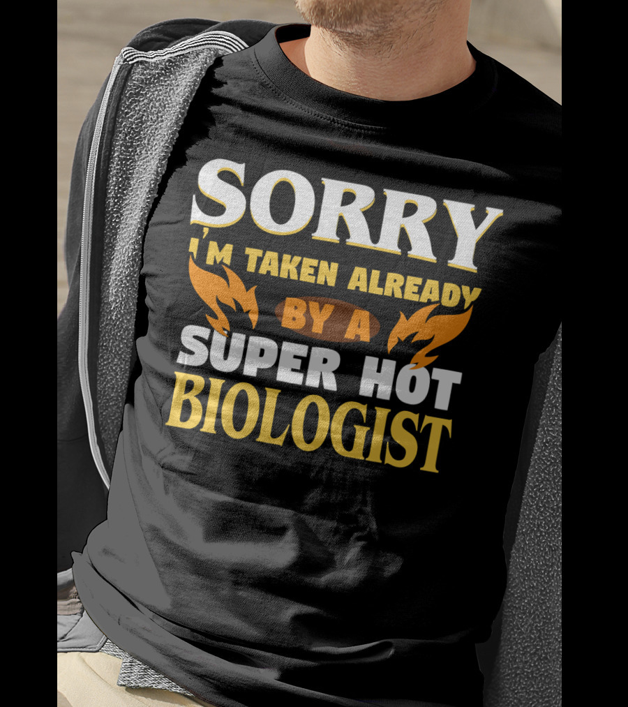 Sorry I'm Taken Already By A Super Hot Biologist T-Shirt