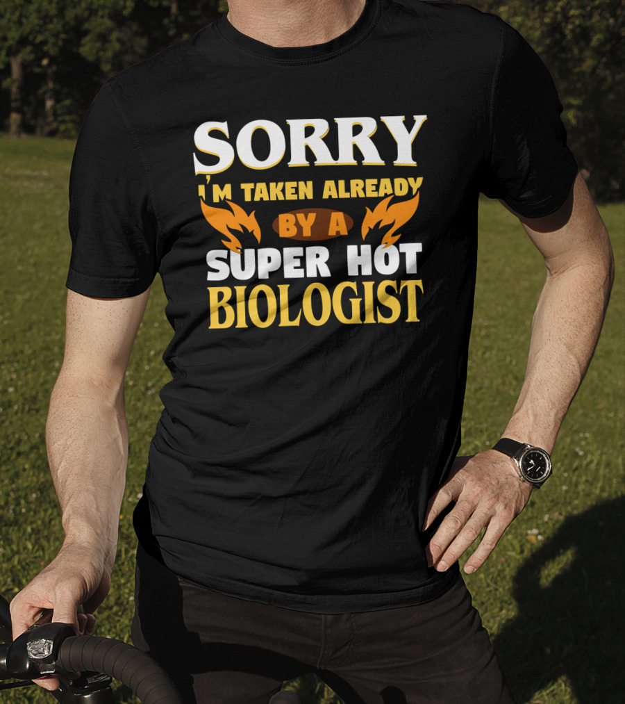 Sorry I'm Taken Already By A Super Hot Biologist T-Shirt