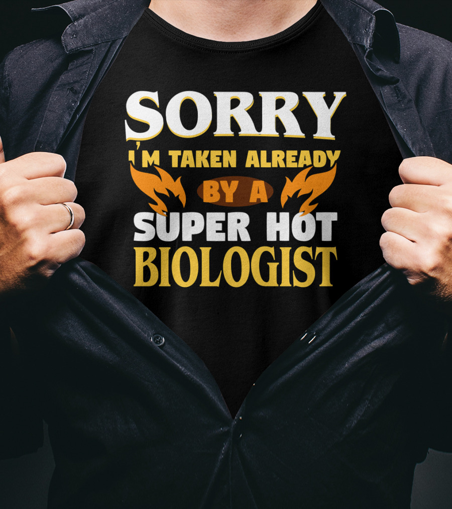 Sorry I'm Taken Already By A Super Hot Biologist T-Shirt