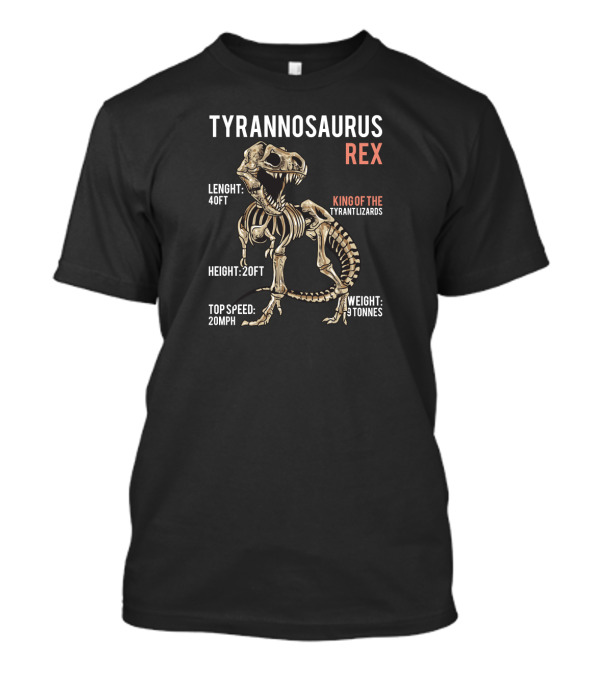 Tyrannosaurus Rex Skeleton King Of The Tyrant Lizards Length 40ft Height 20ft Top Speed 20mph Weight 9 Tonnes T-Shirt