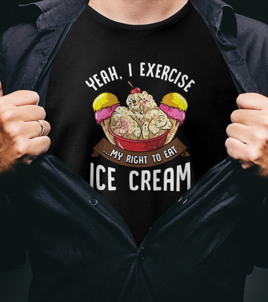 Yeah I Exercise My Right To Eat Ice Cream T-Shirt