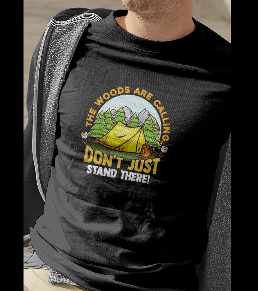 The Woods Are Calling Don't Just Stand There Camping Adventure Camper T-Shirt