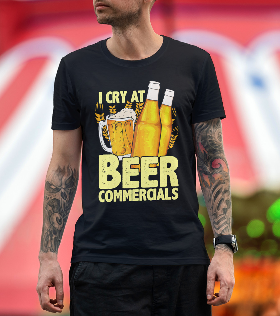 I Cry At Beer Commercials Funny Beer Lover Drinker T-Shirt