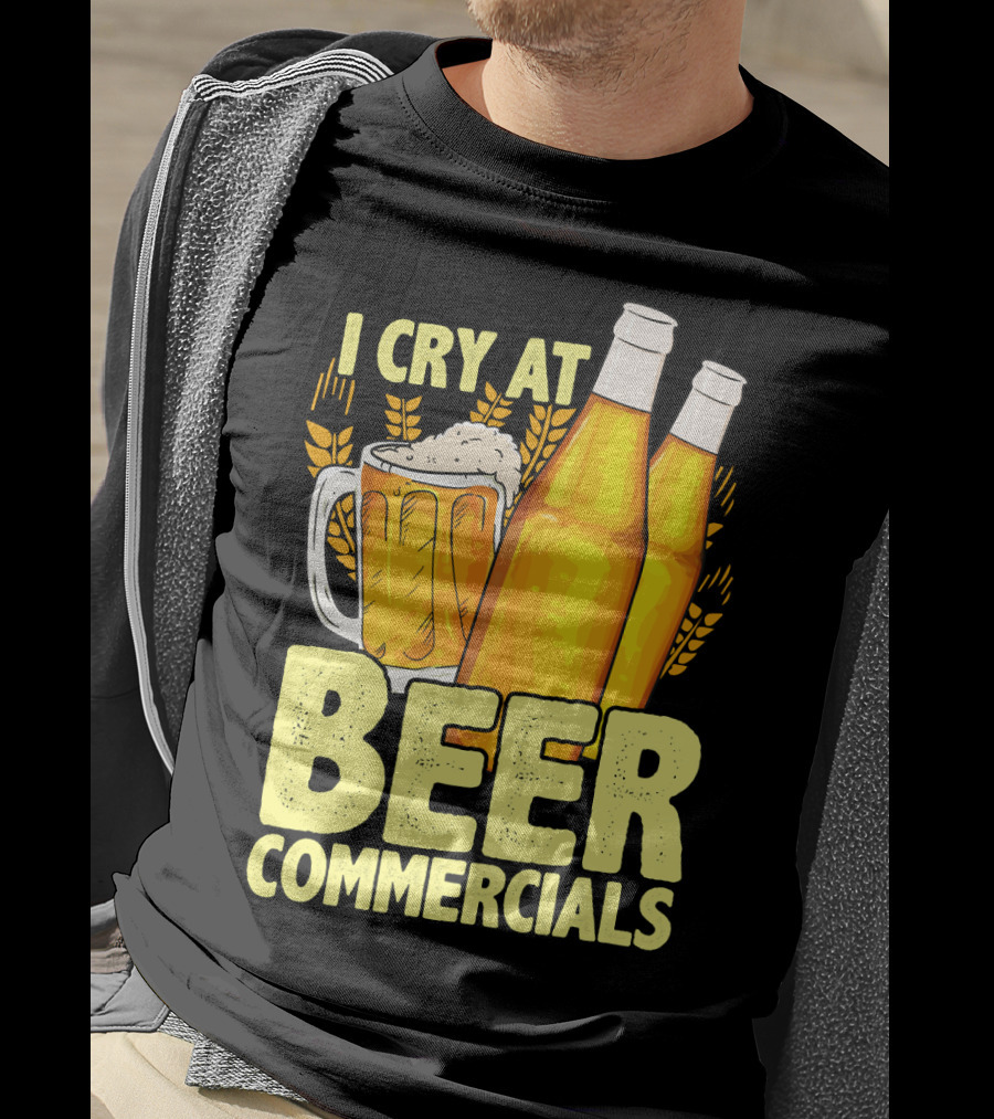 I Cry At Beer Commercials Funny Beer Lover Drinker T-Shirt