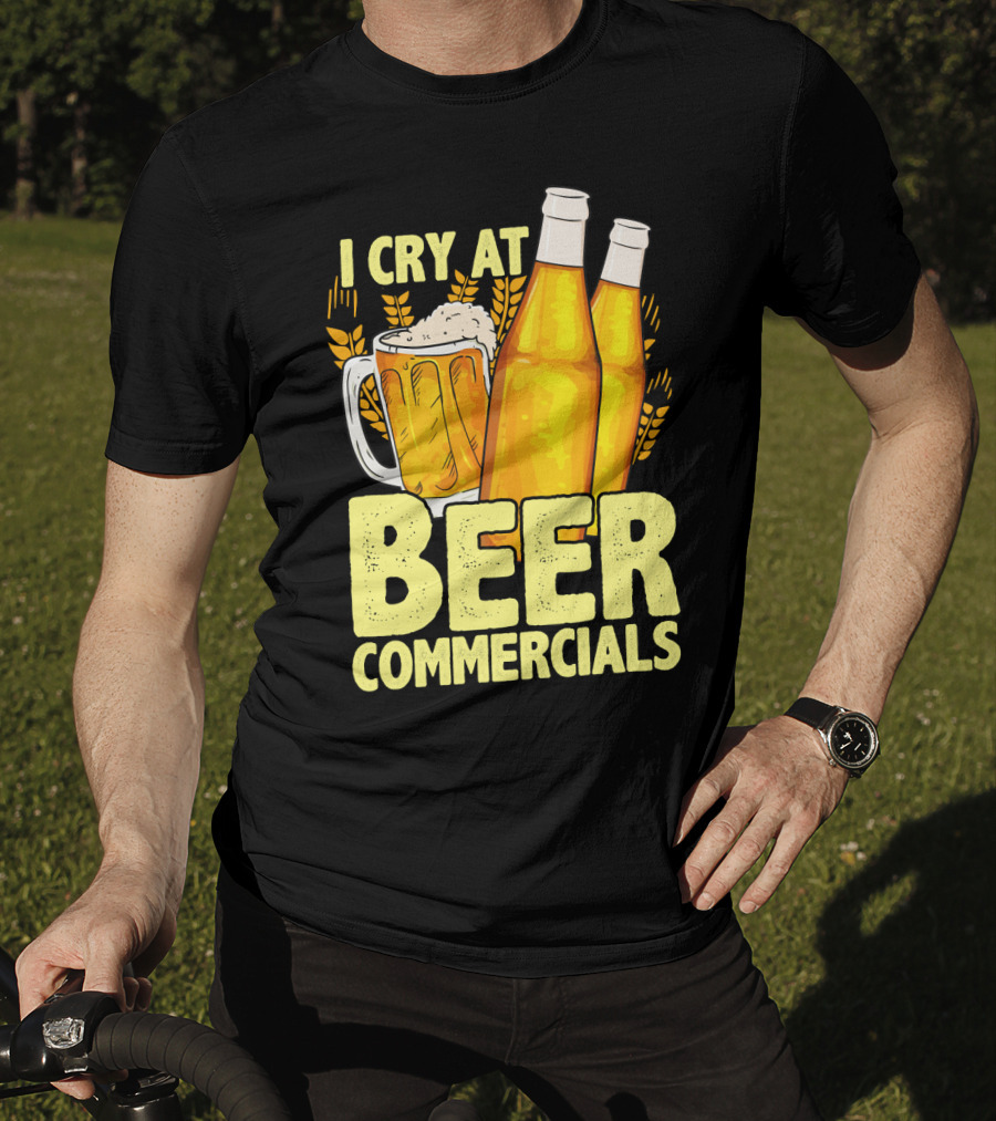 I Cry At Beer Commercials Funny Beer Lover Drinker T-Shirt