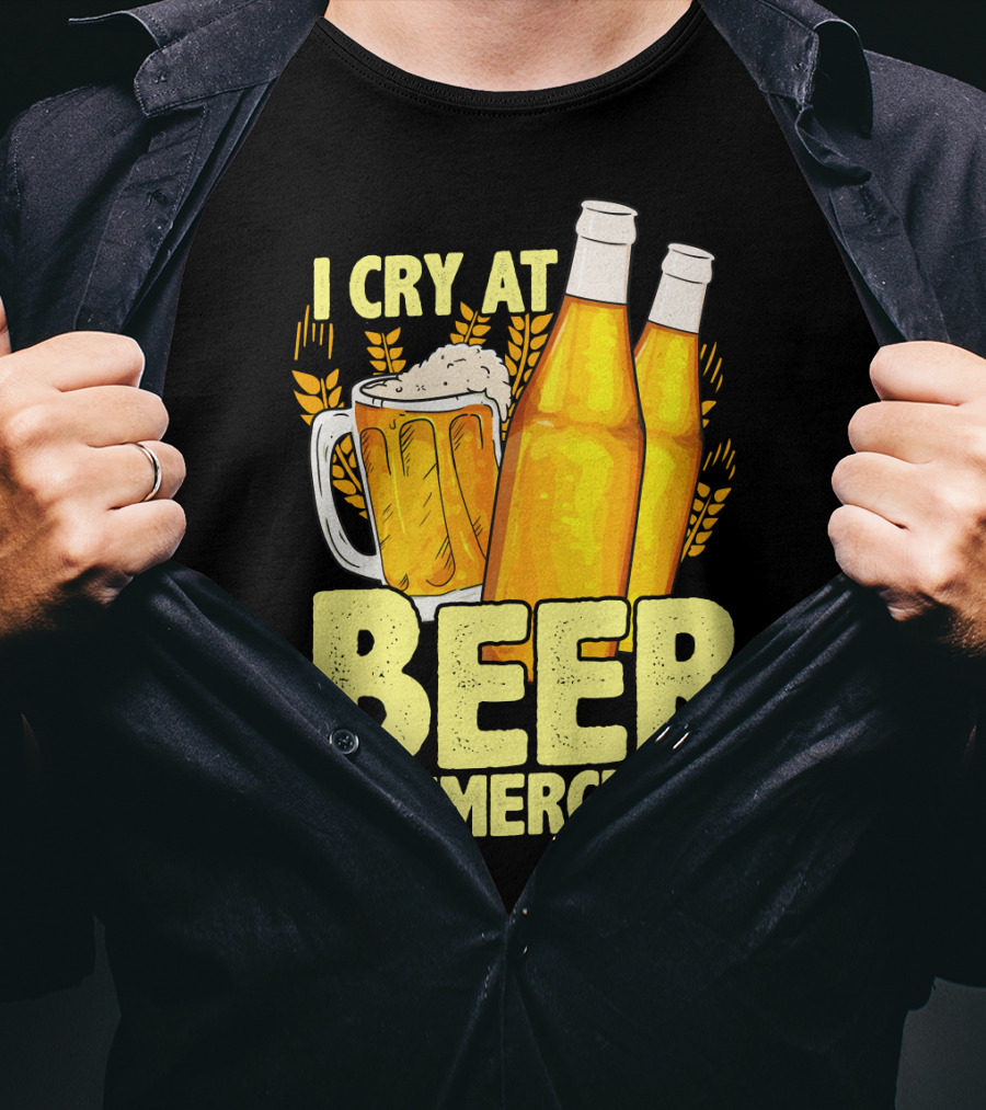 I Cry At Beer Commercials Funny Beer Lover Drinker T-Shirt