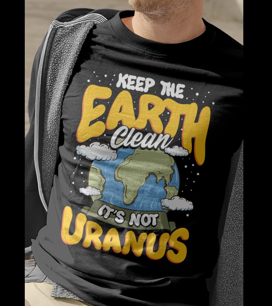 Keep The Earth Clean It's Not Uranus Earth Day Planet Clouds T-Shirt
