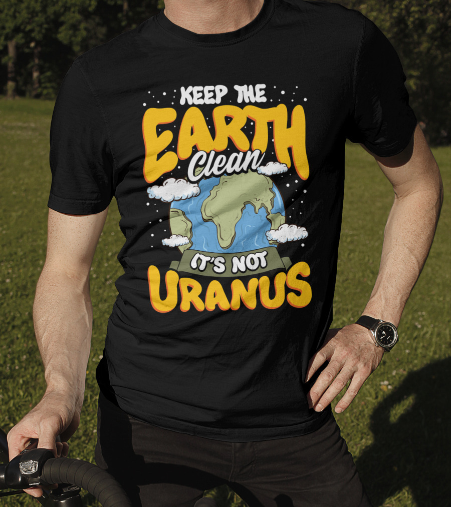 Keep The Earth Clean It's Not Uranus Earth Day Planet Clouds T-Shirt