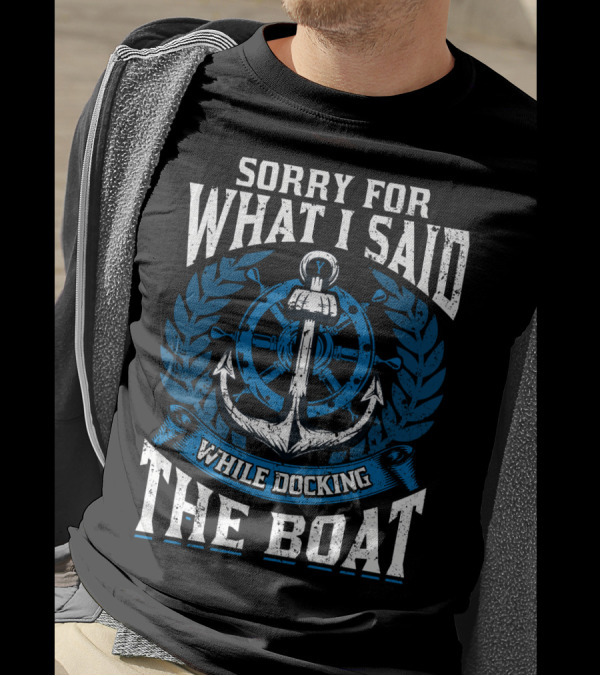 Sorry For What I Said While Docking The Boat Nautical Anchor Wheel T-Shirt