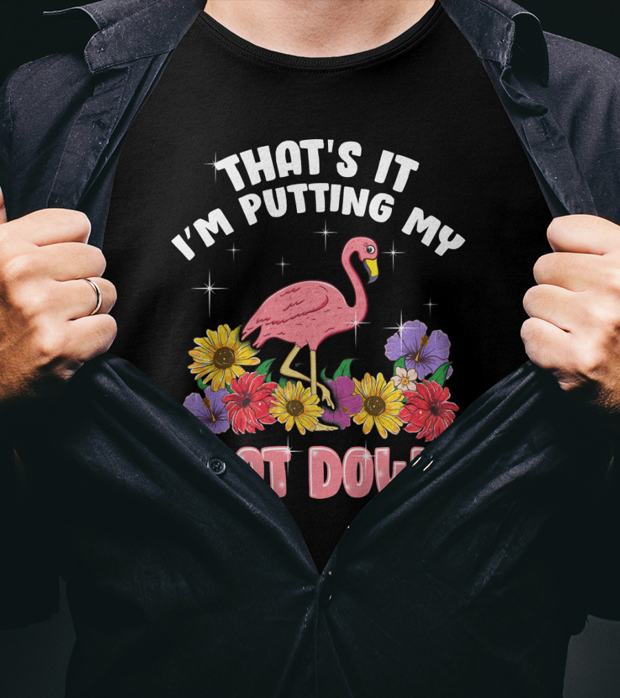 That's It I'm Putting My Foot Down Pink Flamingo Summer Flowers T-Shirt