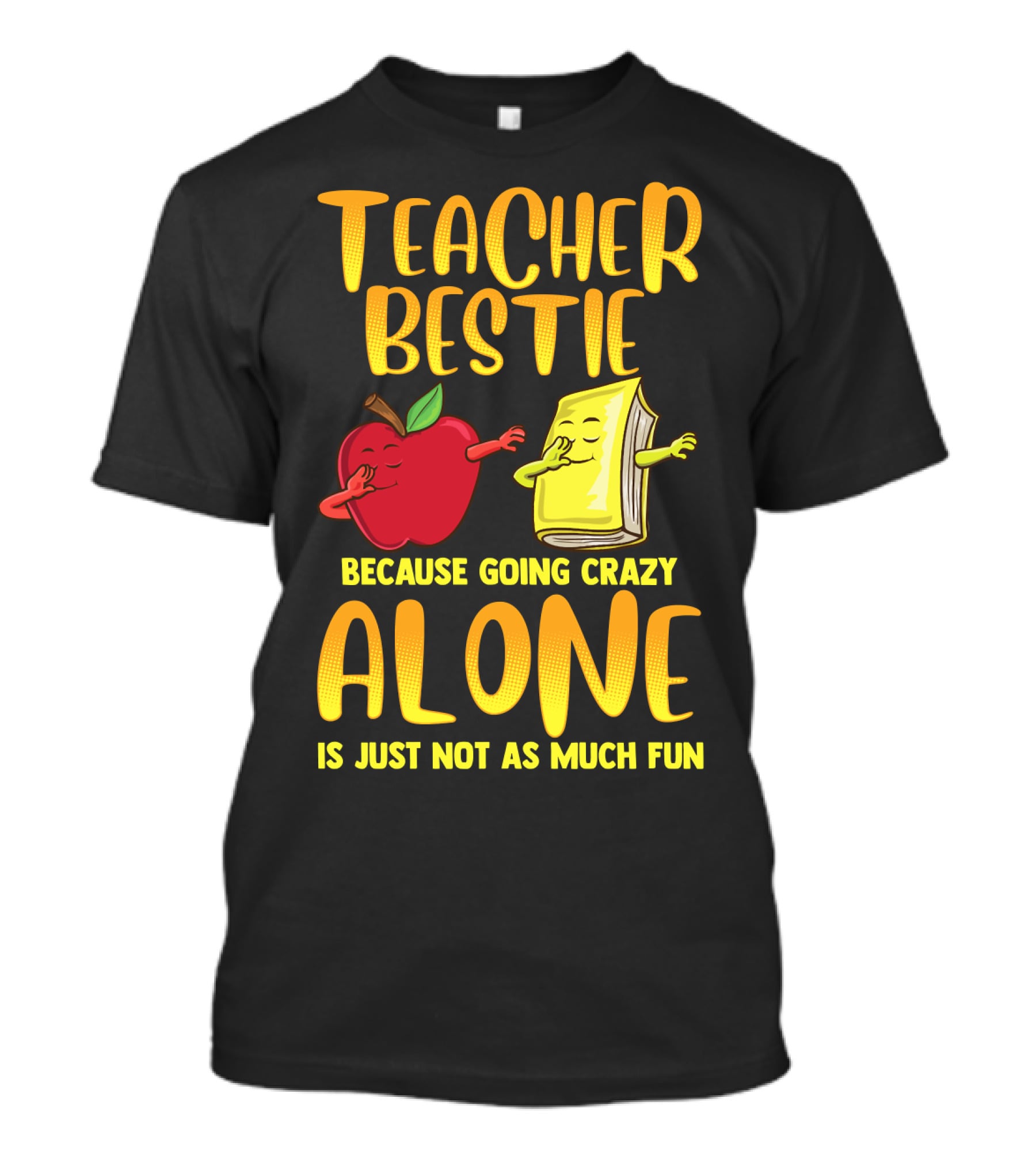 Teacher Bestie Because Going Crazy Alone School Dab Apple Book Fun T-Shirt