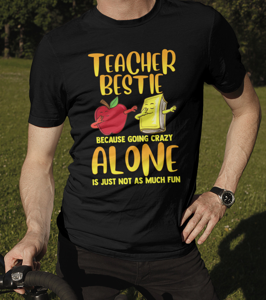 Teacher Bestie Because Going Crazy Alone School Dab Apple Book Fun T-Shirt
