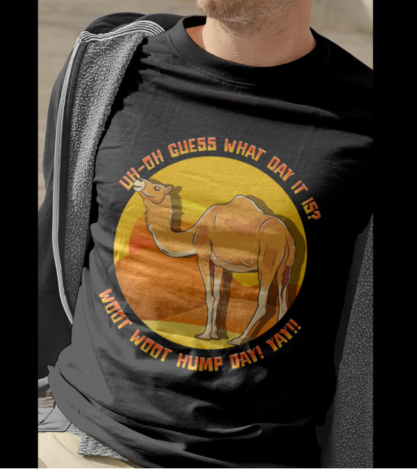 Uh Oh Guess What Day It Is Woot Woot Hump Day Yay Camel Desert Sun T-Shirt