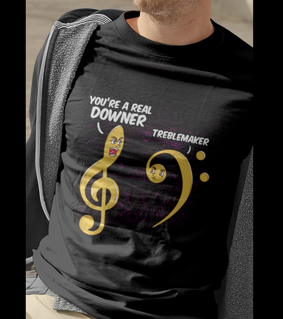 You're A Real Downer Treblemaker Music Teacher Notes T-Shirt