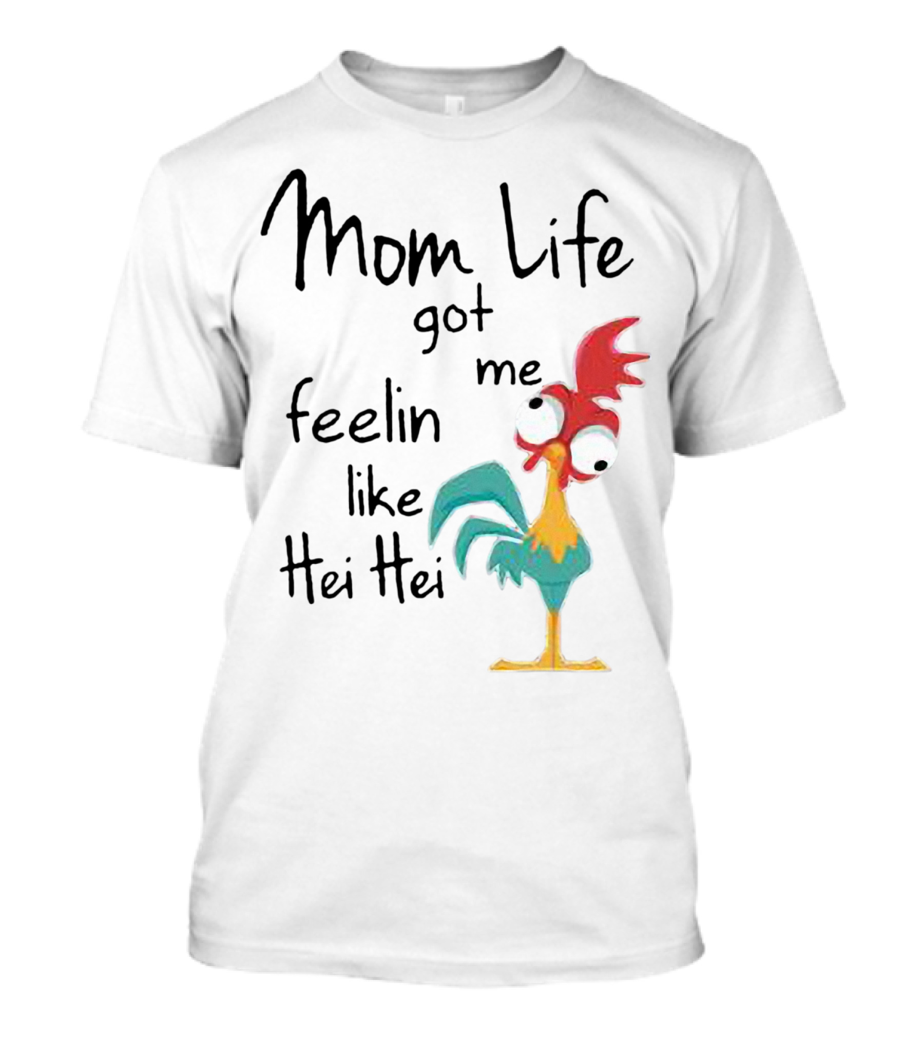 Mom Life Got Me Feelin Like Hei Hei Chicken Humor Moana Character T-Shirt