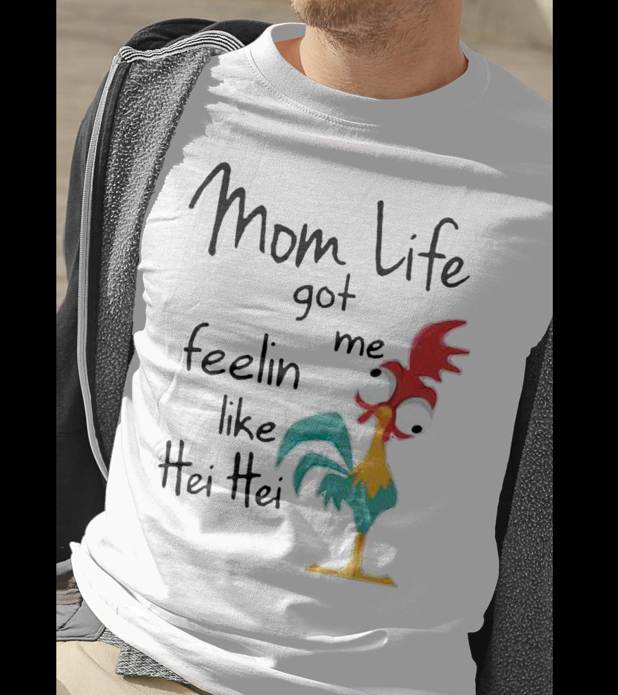 Mom Life Got Me Feelin Like Hei Hei Chicken Humor Moana Character T-Shirt