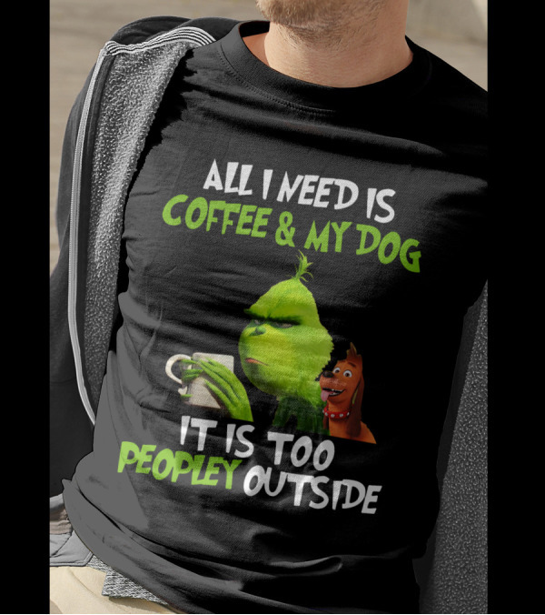Grinch And Max All I Need Is Coffee And My Dog It Is Too Peopley Outside T-Shirt