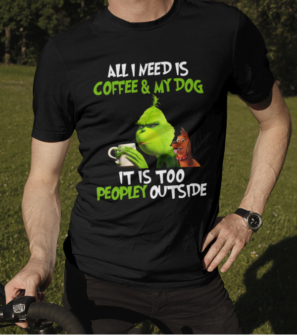 Grinch And Max All I Need Is Coffee And My Dog It Is Too Peopley Outside T-Shirt