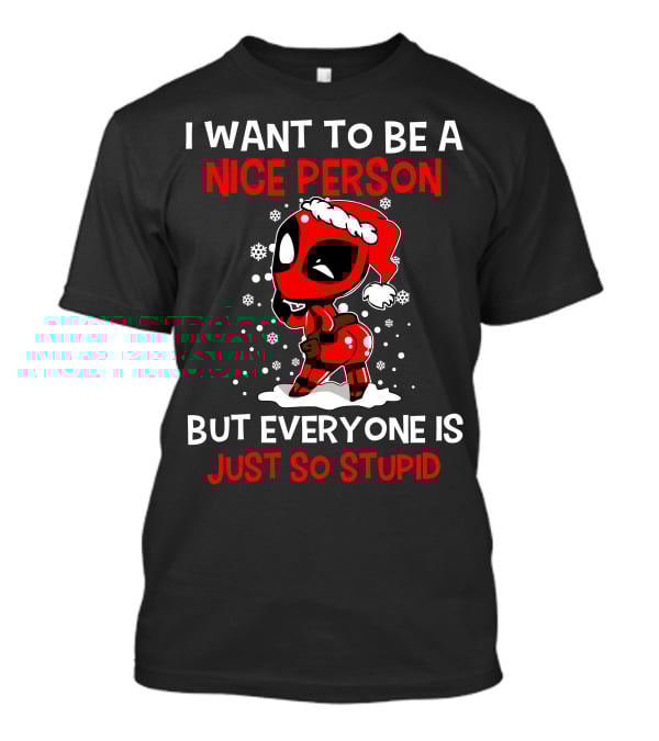 I Want To Be A Nice Person But Everyone Is Just So Stupid Deadpool Holiday T-Shirt