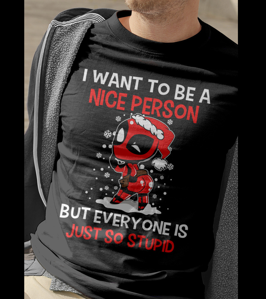 I Want To Be A Nice Person But Everyone Is Just So Stupid Deadpool Holiday T-Shirt